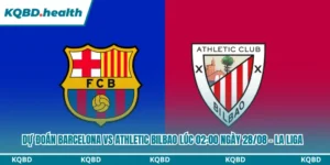 Dự Đoán Barcelona Vs Athletic Bilbao Lúc 02:00 Ngày 28/08 – La Liga 5 Dự đoán Barcelona vs Athletic Bilbao