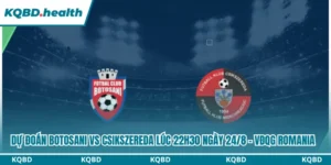 Dự Đoán Botosani Vs Csikszereda Lúc 22h30 Ngày 24/8 - VĐQG Romania 9 Dự đoán Botosani vs Csikszereda